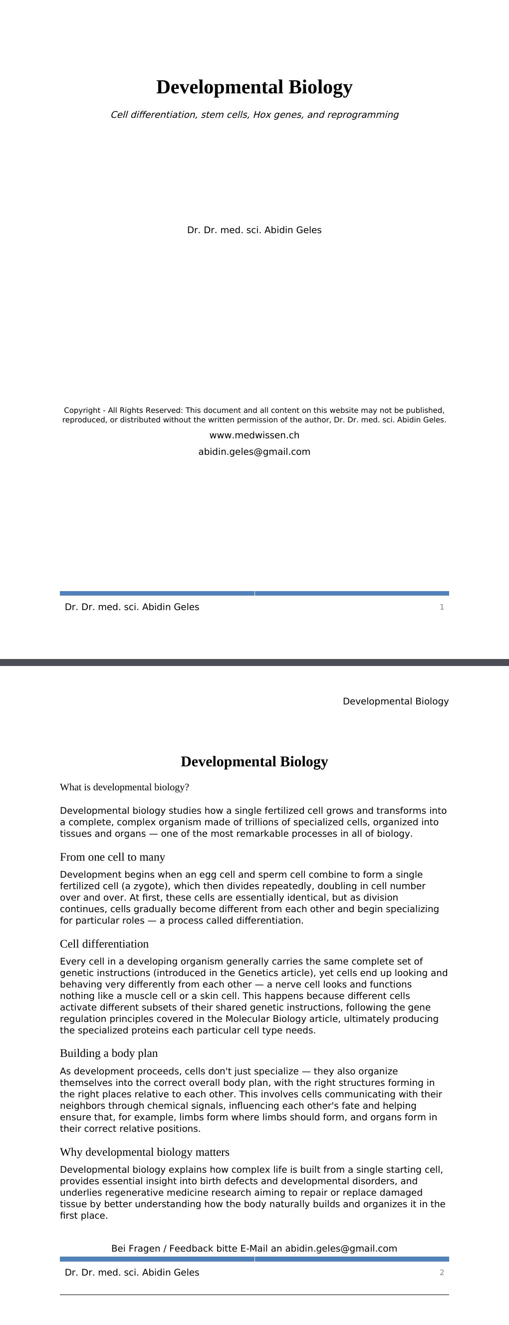 Cell differentiation, stem cells, Hox genes, and reprogramming Dr. Dr. med. sci. Abidin GelesCopyright - All Rights Reserved: This document and all content on this website may not be published, reproduced, or distributed without the written permission of the author, Dr. Dr. med. sci. Abidin Geles.www.medwissen.ch Developmental Biology What is developmental biology?Developmental biology studies how a single fertilized cell grows and transforms into a complete, complex organism made of trillions of specialized cells, organized into tissues and organs — one of the most remarkable processes in all of biology.…