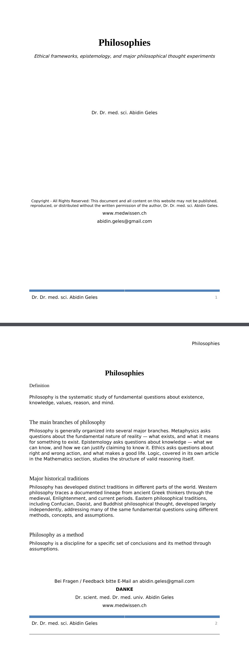 Ethical frameworks, epistemology, and major philosophical thought experiments Dr. Dr. med. sci. Abidin GelesCopyright - All Rights Reserved: This document and all content on this website may not be published, reproduced, or distributed without the written permission of the author, Dr. Dr. med. sci. Abidin Geles.www.medwissen.ch Philosophies DefinitionPhilosophy is the systematic study of fundamental questions about existence, knowledge, values, reason, and mind.The main branches of philosophy …