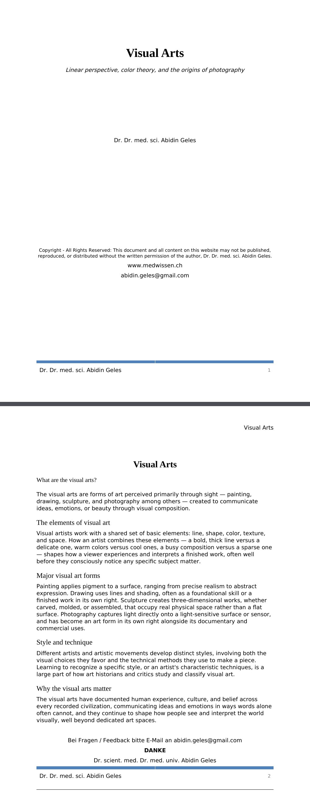 Linear perspective, color theory, and the origins of photography Dr. Dr. med. sci. Abidin GelesCopyright - All Rights Reserved: This document and all content on this website may not be published, reproduced, or distributed without the written permission of the author, Dr. Dr. med. sci. Abidin Geles.www.medwissen.ch Visual Arts What are the visual arts?The visual arts are forms of art perceived primarily through sight — painting, drawing, sculpture, and photography among others — created to communicate ideas, emotions, or beauty through visual composition.…