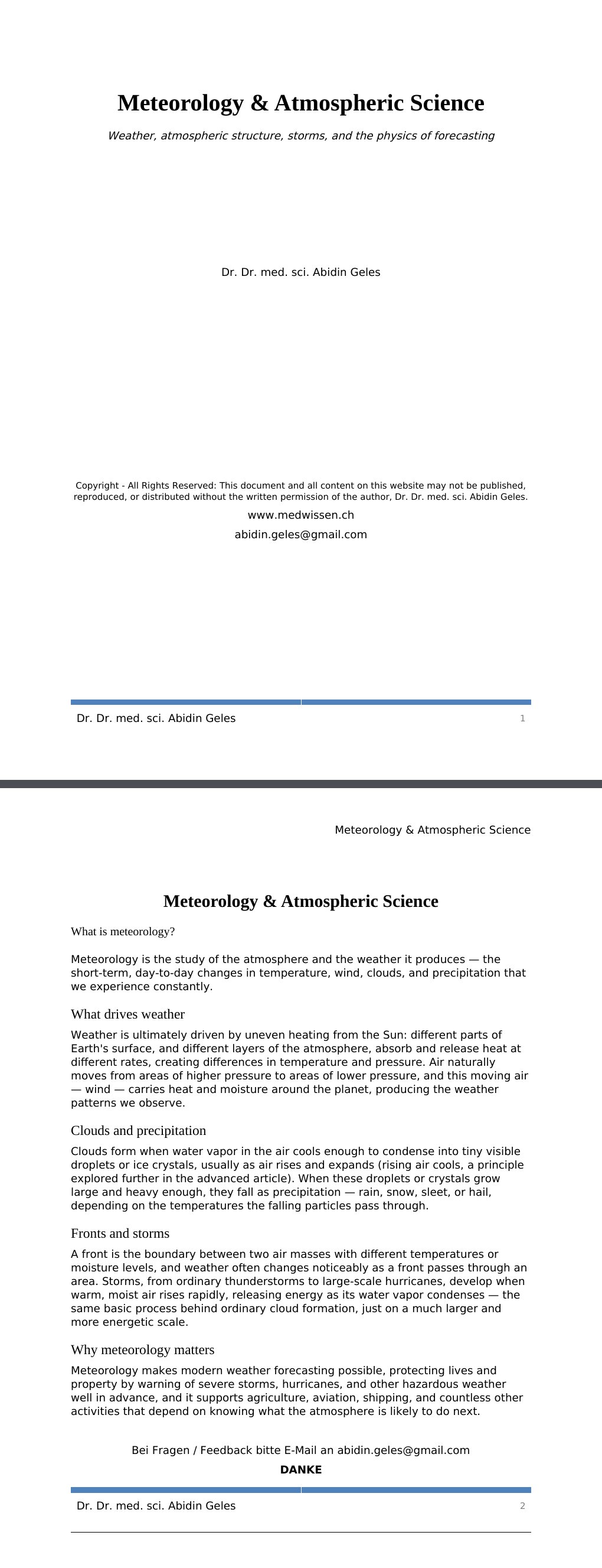 Weather, atmospheric structure, storms, and the physics of forecasting Dr. Dr. med. sci. Abidin GelesCopyright - All Rights Reserved: This document and all content on this website may not be published, reproduced, or distributed without the written permission of the author, Dr. Dr. med. sci. Abidin Geles.www.medwissen.ch Meteorology & Atmospheric Science What is meteorology?Meteorology is the study of the atmosphere and the weather it produces — the short-term, day-to-day changes in temperature, wind, clouds, and precipitation that we experience constantly.…