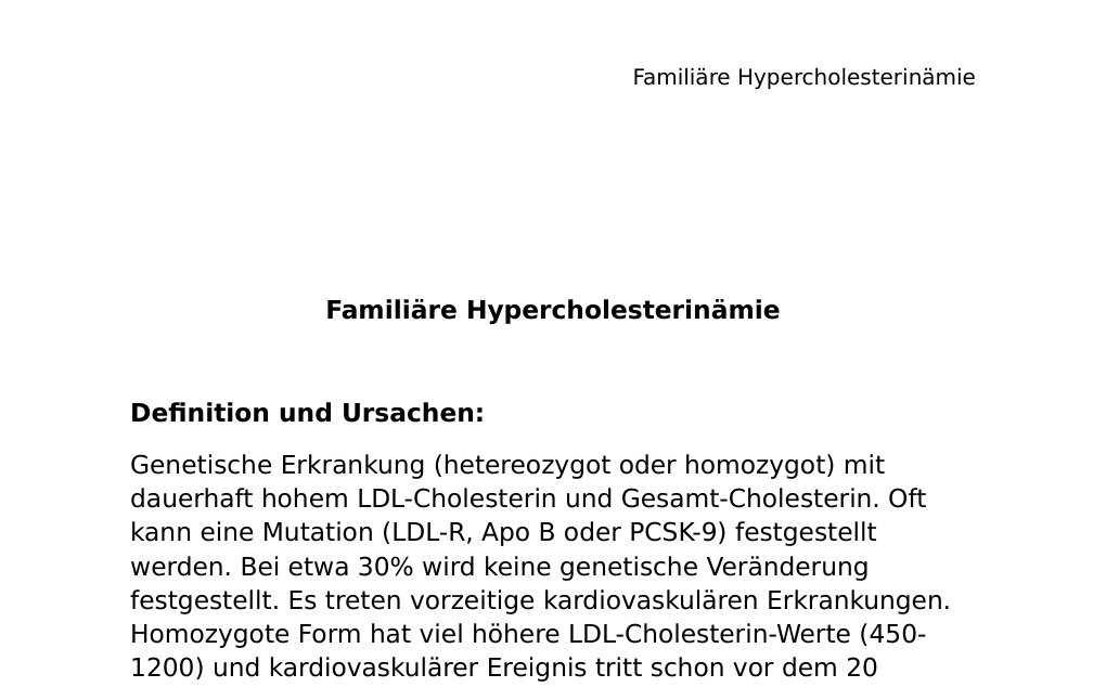 Familiäre Hypercholesterinämie Definition und Ursachen:Genetische Erkrankung (hetereozygot oder homozygot) mit dauerhaft hohem LDL-Cholesterin und Gesamt-Cholesterin. Oft kann eine Mutation (LDL-R, Apo B oder PCSK-9) festgestellt werden. Bei etwa 30% wird keine genetische Veränderung festgestellt. Es treten vorzeitige kardiovaskulären Erkrankungen. Homozygote Form hat viel höhere LDL-Cholesterin-Werte (450-1200) und kardiovaskulärer Ereignis tritt schon vor dem 20 Lebensjahr auf, während es bei hetereozygoten Form vor dem 55. Lebensjahr auftritt.Prävalenz: 1/300 Prävalenz für kardiovaskuläre Erkrankungen 18x höher.…