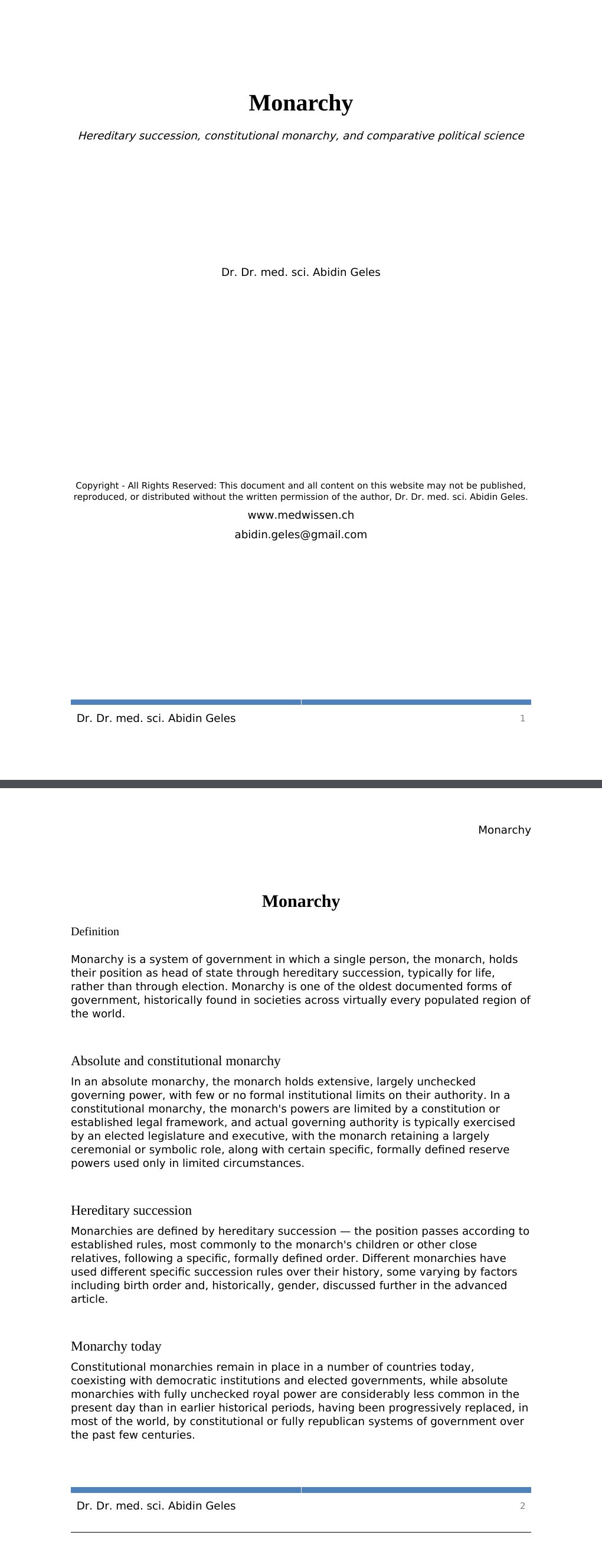 Hereditary succession, constitutional monarchy, and comparative political scienceDr. Dr. med. sci. Abidin GelesCopyright - All Rights Reserved: This document and all content on this website may not be published, reproduced, or distributed without the written permission of the author, Dr. Dr. med. sci. Abidin Geles.www.medwissen.ch Monarchy DefinitionMonarchy is a system of government in which a single person, the monarch, holds their position as head of state through hereditary succession, typically for life, rather than through election.…