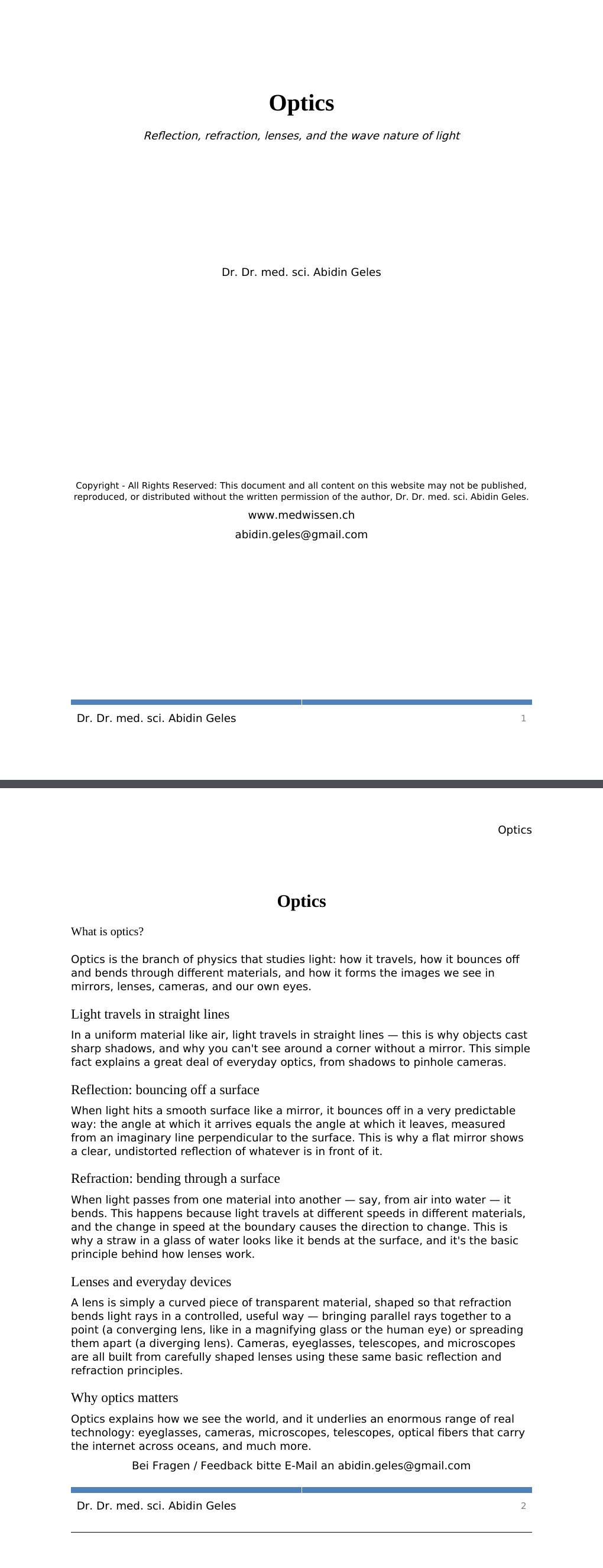 Reflection, refraction, lenses, and the wave nature of light Dr. Dr. med. sci. Abidin GelesCopyright - All Rights Reserved: This document and all content on this website may not be published, reproduced, or distributed without the written permission of the author, Dr. Dr. med. sci. Abidin Geles.www.medwissen.ch Optics What is optics?Optics is the branch of physics that studies light: how it travels, how it bounces off and bends through different materials, and how it forms the images we see in mirrors, lenses, cameras, and our own eyes.…