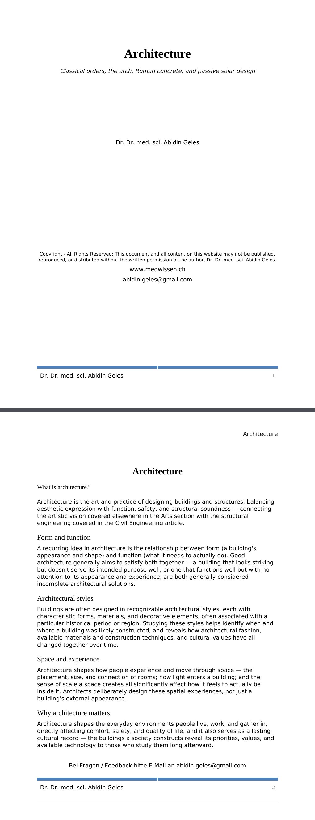 Classical orders, the arch, Roman concrete, and passive solar design Dr. Dr. med. sci. Abidin GelesCopyright - All Rights Reserved: This document and all content on this website may not be published, reproduced, or distributed without the written permission of the author, Dr. Dr. med. sci. Abidin Geles.www.medwissen.ch Architecture What is architecture?Architecture is the art and practice of designing buildings and structures, balancing aesthetic expression with function, safety, and structural soundness — connecting the artistic vision covered elsewhere in the Arts section with the structural engineering covered in the Civil Engineering article.…