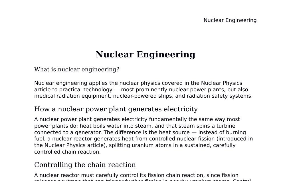 Reactor design, criticality, delayed neutrons, and radiation shielding Dr. Dr. med. sci. Abidin GelesCopyright - All Rights Reserved: This document and all content on this website may not be published, reproduced, or distributed without the written permission of the author, Dr. Dr. med. sci. Abidin Geles.www.medwissen.ch abidin.geles@gmail.com Nuclear Engineering What is nuclear engineering?Nuclear engineering applies the nuclear physics covered in the Nuclear Physics article to practical technology — most prominently nuclear power plants, but also medical radiation equipment, nuclear-powered ships, and radiation safety systems.…