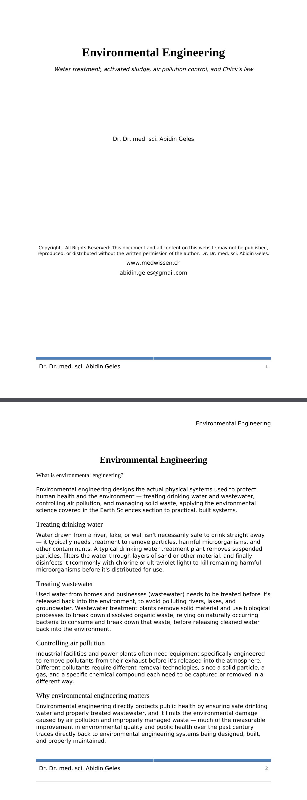 Water treatment, activated sludge, air pollution control, and Chick's law Dr. Dr. med. sci. Abidin GelesCopyright - All Rights Reserved: This document and all content on this website may not be published, reproduced, or distributed without the written permission of the author, Dr. Dr. med. sci. Abidin Geles.www.medwissen.ch Environmental Engineering What is environmental engineering?Environmental engineering designs the actual physical systems used to protect human health and the environment — treating drinking water and wastewater, controlling air pollution, and managing solid waste, applying the environmental science covered in the Earth Sciences section to practical, built systems.…