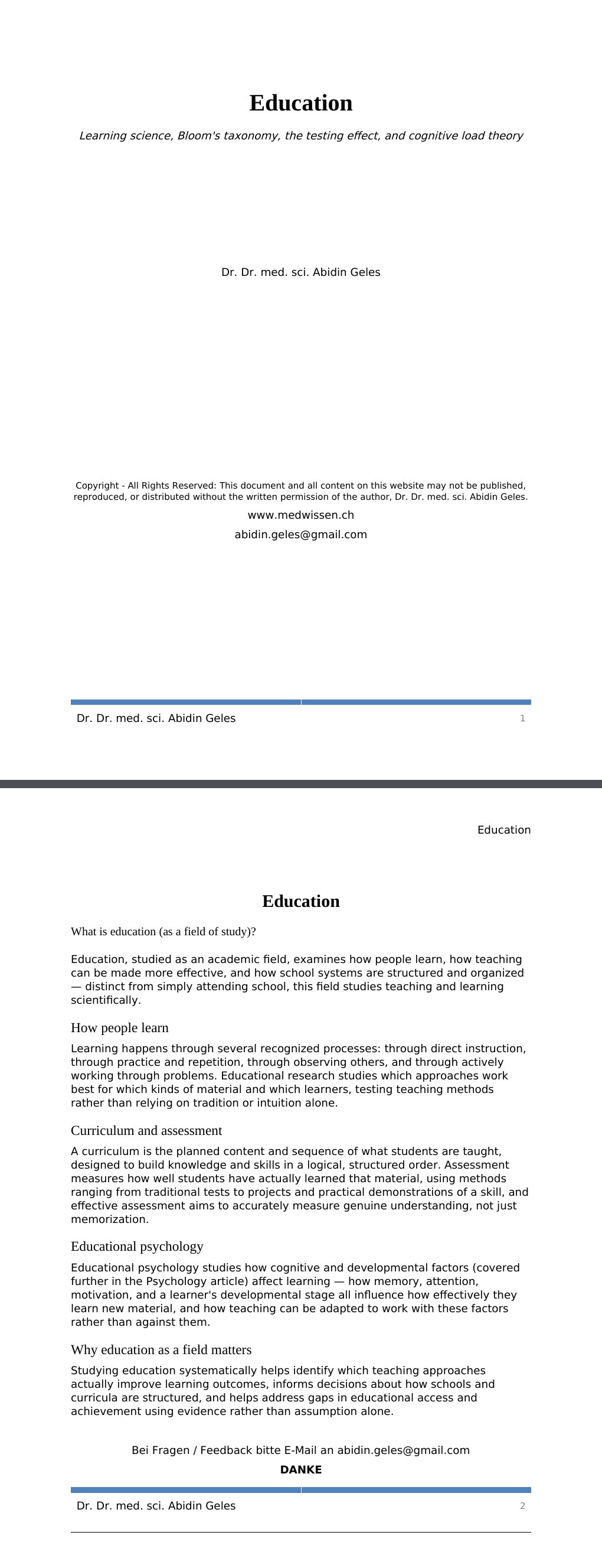Learning science, Bloom's taxonomy, the testing effect, and cognitive load theoryDr. Dr. med. sci. Abidin GelesCopyright - All Rights Reserved: This document and all content on this website may not be published, reproduced, or distributed without the written permission of the author, Dr. Dr. med. sci. Abidin Geles.www.medwissen.ch Education What is education (as a field of study)?Education, studied as an academic field, examines how people learn, how teaching can be made more effective, and how school systems are structured and organized — distinct from simply attending school, this field studies teaching and learning scientifically.…