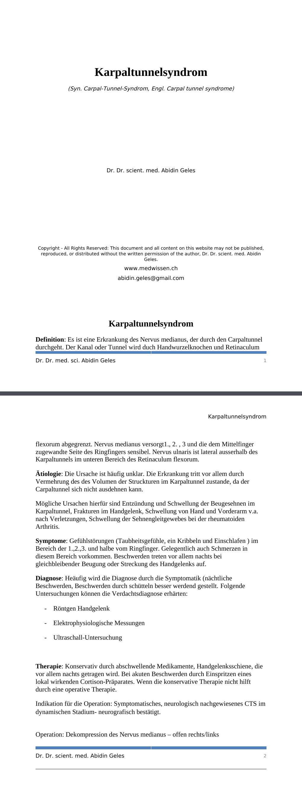 KarpaltunnelsyndromDefinition: Es ist eine Erkrankung des Nervus medianus, der durch den Carpaltunnel durchgeht. Der Kanal oder Tunnel wird duch Handwurzelknochen und Retinaculum flexorum abgegrenzt. Nervus medianus versorgt1., 2. , 3 und die dem Mittelfinger zugewandte Seite des Ringfingers sensibel. Nervus ulnaris ist lateral ausserhalb des Karpaltunnels im unteren Bereich des Retinaculum flexorum.Ätiologie: Die Ursache ist häufig unklar. Die Erkrankung tritt vor allem durch Vermehrung des des Volumen der Struckturen im Karpaltunnel zustande, da der Carpaltunnel sich nicht ausdehnen kann.…