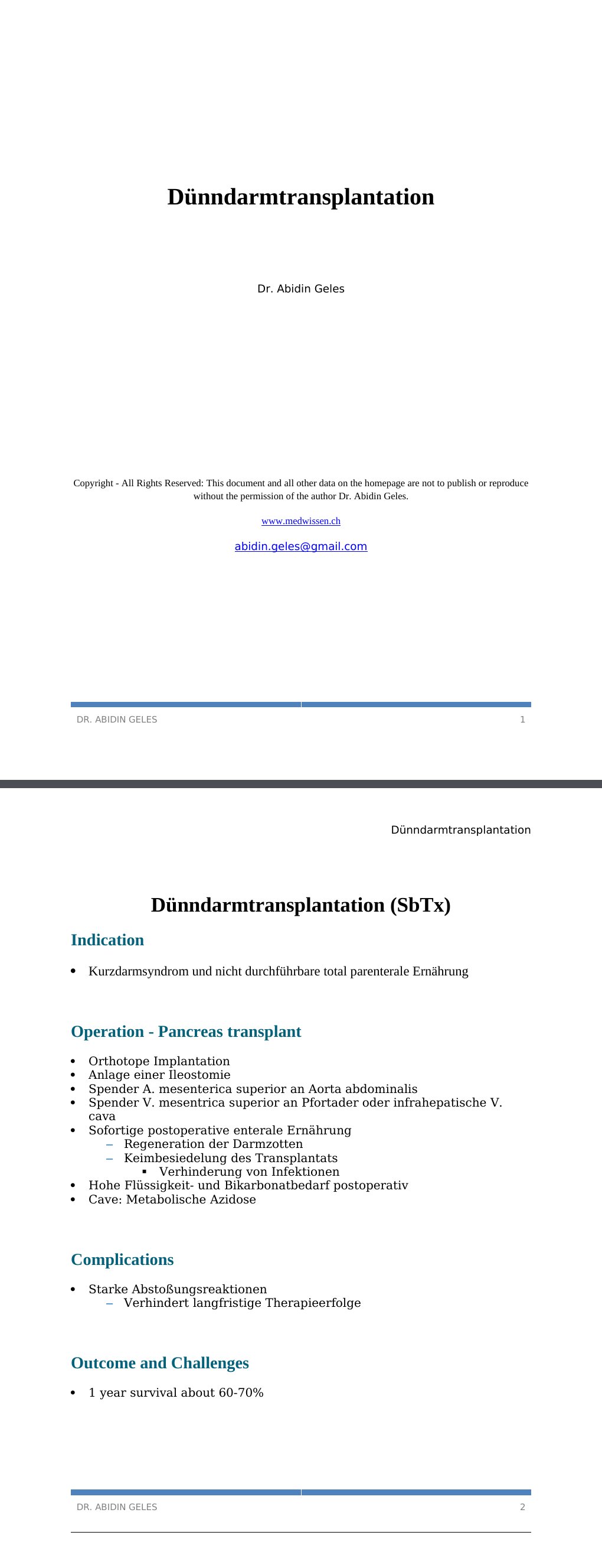 Dünndarmtransplantation (SbTx) Indication Kurzdarmsyndrom und nicht durchführbare total parenterale Ernährung Operation - Pancreas transplant Orthotope Implantation Anlage einer Ileostomie Spender A. mesenterica superior an Aorta abdominalis Spender V. mesentrica superior an Pfortader oder infrahepatische V. cava Sofortige postoperative enterale Ernährung Regeneration der Darmzotten Keimbesiedelung des Transplantats Verhinderung von Infektionen Hohe Flüssigkeit- und Bikarbonatbedarf postoperativ Cave: Metabolische Azidose Complications Starke Abstoßungsreaktionen Verhindert langfristige Therapieerfolge Outcome and Challenges 1 year survival about 60-70%