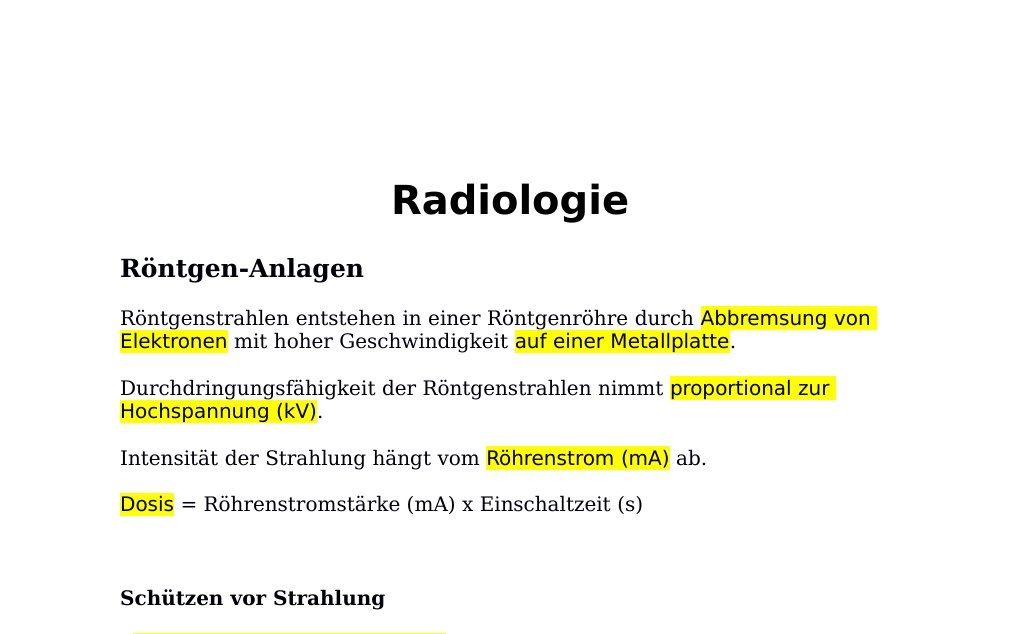 Radiologie Röntgen-AnlagenRöntgenstrahlen entstehen in einer Röntgenröhre durch Abbremsung von Elektronen mit hoher Geschwindigkeit auf einer Metallplatte.Durchdringungsfähigkeit der Röntgenstrahlen nimmt proportional zur Hochspannung (kV).Intensität der Strahlung hängt vom Röhrenstrom (mA) ab. Dosis = Röhrenstromstärke (mA) x Einschaltzeit (s) Schützen vor Strahlung- Röhrengehäuse und die Blende: Beide schirmen alle Strahlen außer die Nutzstrahlung ab. Die Einblendung verbessert auch die Bildqualität.- Einschaltdauer der Nutzstrahlung so gering wie möglich halten.…