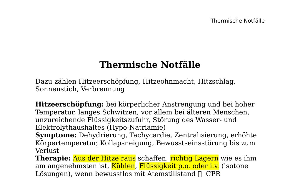 Thermische NotfälleDazu zählen Hitzeerschöpfung, Hitzeohnmacht, Hitzschlag, Sonnenstich, VerbrennungHitzeerschöpfung: bei körperlicher Anstrengung und bei hoher Temperatur, langes Schwitzen, vor allem bei älteren Menschen, unzureichende Flüssigkeitszufuhr, Störung des Wasser- und Elektrolythaushaltes (Hypo-Natriämie)Symptome: Dehydrierung, Tachycardie, Zentralisierung, erhöhte Körpertemperatur, Kollapsneigung, Bewusstseinsstörung bis zum VerlustTherapie: Aus der Hitze raus schaffen, richtig Lagern wie es ihm am angenehmsten ist, Kühlen, Flüssigkeit p.o. oder i.v.…