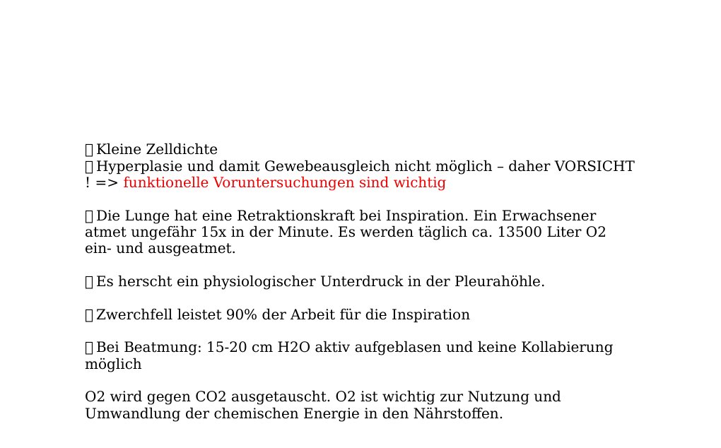 Oben sehen wir den rechten Lungenflügel und linker Lungenflügel mit den Lappen. Auf der rechten Seite gibt es 3 Lappen und linken nur 2. Grenzen: links: Fissura obliqua; rechts: Fissura horizontalis und Fissura obliqua. Zwischen dem Herzen und Lunge links ist die Incisura cardiaca (pulmonis sinistri). Die Lunge ist aus einer mesothelüberzogener Vorderdarmknospe entstanden. Kleine Zelldichte Hyperplasie und damit Gewebeausgleich nicht möglich – daher VORSICHT ! => funktionelle Voruntersuchungen sind wichtig Die Lunge hat eine Retraktionskraft bei Inspiration.…