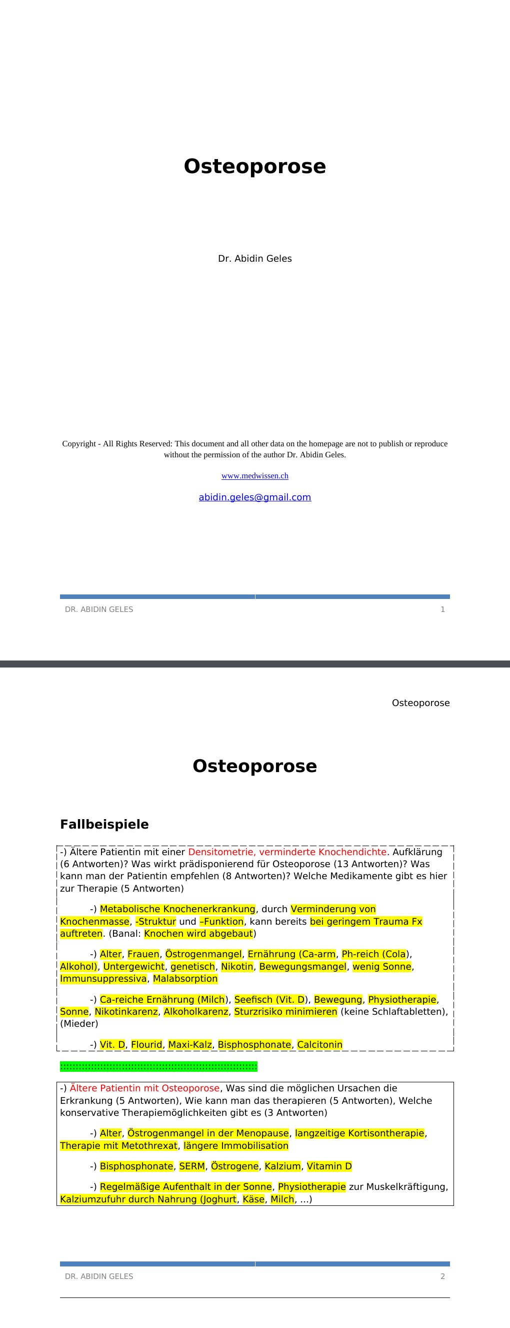 Osteoporose Fallbeispiele-) Ältere Patientin mit einer Densitometrie, verminderte Knochendichte. Aufklärung (6 Antworten)? Was wirkt prädisponierend für Osteoporose (13 Antworten)? Was kann man der Patientin empfehlen (8 Antworten)? Welche Medikamente gibt es hier zur Therapie (5 Antworten)-) Metabolische Knochenerkrankung, durch Verminderung von Knochenmasse, -Struktur und –Funktion, kann bereits bei geringem Trauma Fx auftreten. (Banal: Knochen wird abgebaut)-) Alter, Frauen, Östrogenmangel, Ernährung (Ca-arm, Ph-reich (Cola), Alkohol), Untergewicht, genetisch, Nikotin, Bewegungsmangel, wenig Sonne, Immunsuppressiva, Malabsorption…