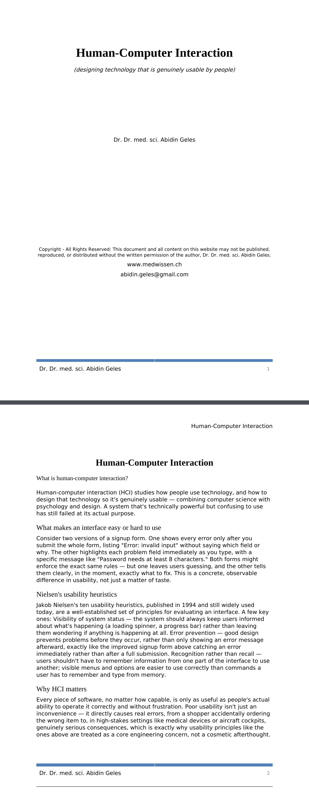 Human-Computer Interaction What is human-computer interaction?Human-computer interaction (HCI) studies how people use technology, and how to design that technology so it's genuinely usable — combining computer science with psychology and design. A system that's technically powerful but confusing to use has still failed at its actual purpose.What makes an interface easy or hard to useConsider two versions of a signup form. One shows every error only after you submit the whole form, listing "Error: invalid input" without saying which field or why. The other highlights each problem field immediately as you type, with a specific message like "Password needs at least 8 characters." Both forms might enforce the exact same rules — but one leaves users guessing, and the other tells them clearly, in the moment, exactly what to fix.…