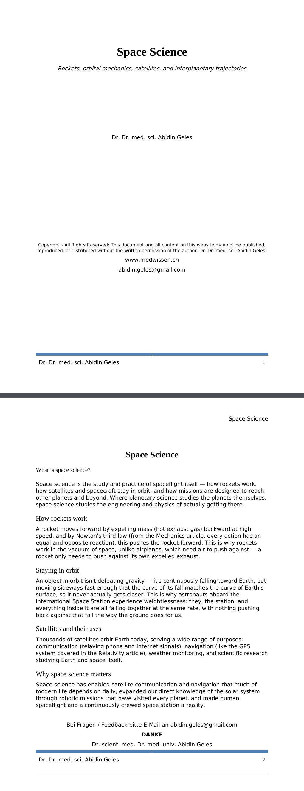 Rockets, orbital mechanics, satellites, and interplanetary trajectories Dr. Dr. med. sci. Abidin GelesCopyright - All Rights Reserved: This document and all content on this website may not be published, reproduced, or distributed without the written permission of the author, Dr. Dr. med. sci. Abidin Geles.www.medwissen.ch Space Science What is space science?Space science is the study and practice of spaceflight itself — how rockets work, how satellites and spacecraft stay in orbit, and how missions are designed to reach other planets and beyond.…
