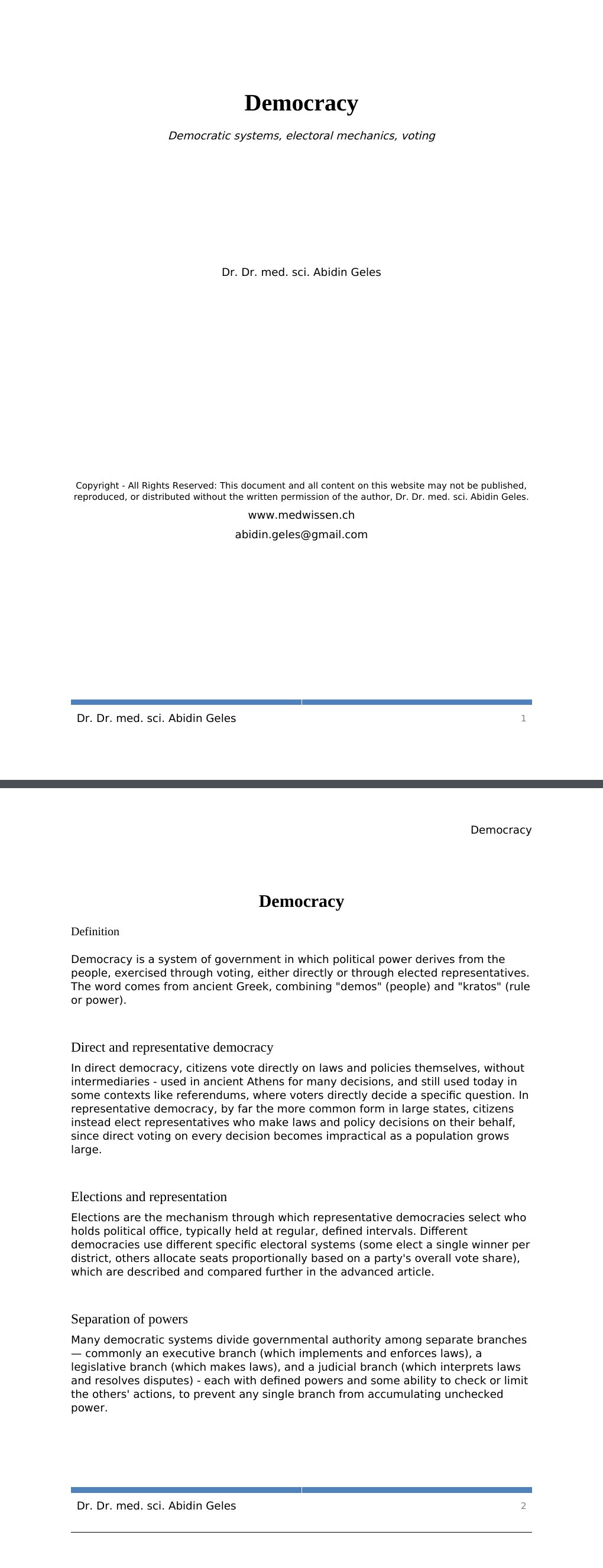 Democratic systems, electoral mechanics, voting Dr. Dr. med. sci. Abidin GelesCopyright - All Rights Reserved: This document and all content on this website may not be published, reproduced, or distributed without the written permission of the author, Dr. Dr. med. sci. Abidin Geles.www.medwissen.ch Democracy DefinitionDemocracy is a system of government in which political power derives from the people, exercised through voting, either directly or through elected representatives. The word comes from ancient Greek, combining "demos" (people) and "kratos" (rule or power).…