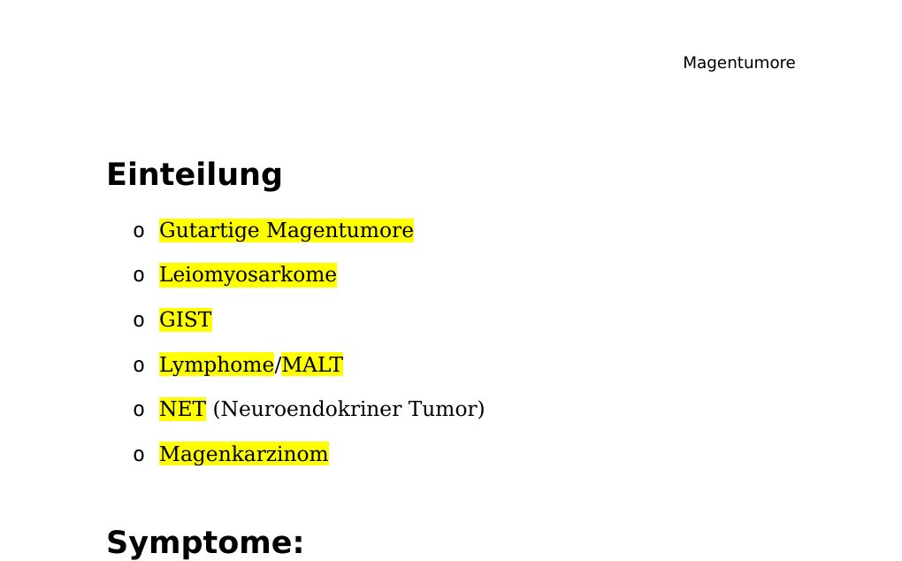 Einteilung Gutartige Magentumore Leiomyosarkome GIST Lymphome/MALT NET (Neuroendokriner Tumor) Magenkarzinom Symptome: Die Symptome treten erst auf wenn der Tumor relativ groß geworden ist. Völlegefühl Oberbauchschmerzen Appetitlosigkeit Blutungsanämie Blutungen (Leiomyome, Neurinome) Obstruktion Maligne Entartung (Adenome, GIST) Metastasierung (GIST, maligne neuroendokrine Tumore) Diagnose: Anamnese Klinische Untersuchung Gastroskopie mit Biopsie CT-Abdomen Endosonographie PET-CT Differenzialdiagnosen: Ulcus ventriculi Magenkarzinom Riesenfaltengastritis Therapie: Endoskopische Abtragung (Polypen, gestielt) Operation wenn eine akute Blutung endoskopisch nicht beseitigt werden kann Gastrotomie und Abtragung laparoskopische Magenwand-, Magenteil- oder Magensegmentresektion Totale Gastrektomie bei Polyposen Gutartige Magentumore Adenome: Lokale Resektion wegen Entartungsrisiko (20%)…