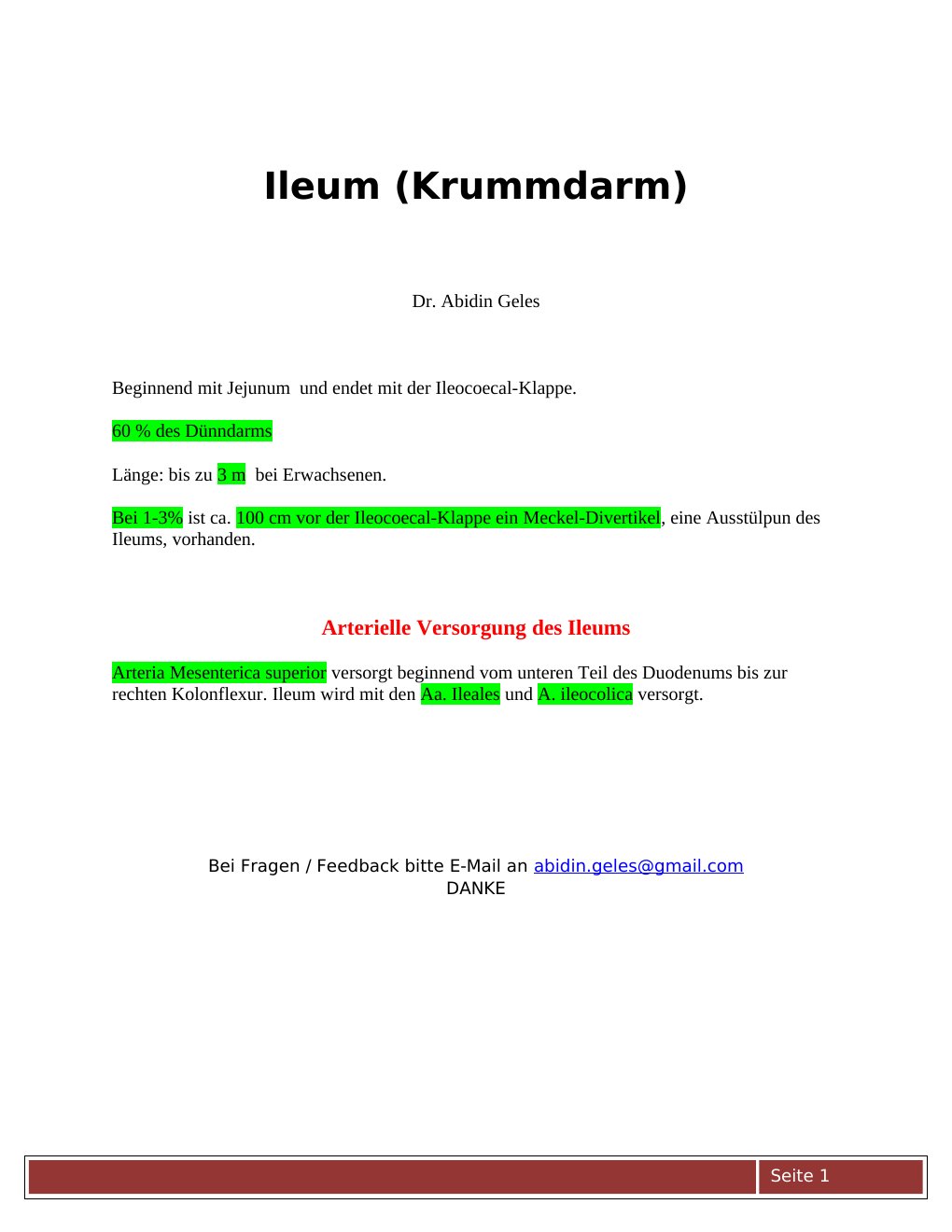 Beginnend mit Jejunum und endet mit der Ileocoecal-Klappe. 60 % des Dünndarms Länge: bis zu 3 m bei Erwachsenen.Bei 1-3% ist ca. 100 cm vor der Ileocoecal-Klappe ein Meckel-Divertikel, eine Ausstülpun des Ileums, vorhanden.Arterielle Versorgung des IleumsArteria Mesenterica superior versorgt beginnend vom unteren Teil des Duodenums bis zur rechten Kolonflexur. Ileum wird mit den Aa. Ileales und A. ileocolica versorgt.