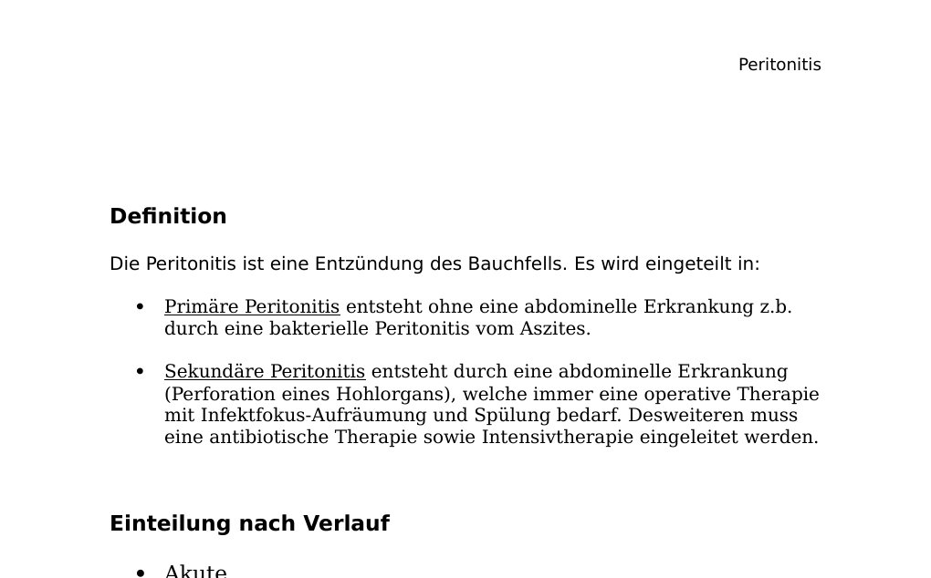 Definition Die Peritonitis ist eine Entzündung des Bauchfells. Es wird eingeteilt in:Primäre Peritonitis entsteht ohne eine abdominelle Erkrankung z.b. durch eine bakterielle Peritonitis vom Aszites.Sekundäre Peritonitis entsteht durch eine abdominelle Erkrankung (Perforation eines Hohlorgans), welche immer eine operative Therapie mit Infektfokus-Aufräumung und Spülung bedarf. Desweiteren muss eine antibiotische Therapie sowie Intensivtherapie eingeleitet werden.…
