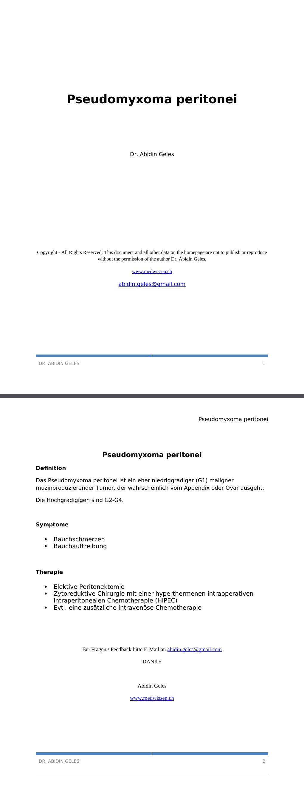 Pseudomyxoma peritonei DefinitionDas Pseudomyxoma peritonei ist ein eher niedriggradiger (G1) maligner muzinproduzierender Tumor, der wahrscheinlich vom Appendix oder Ovar ausgeht.Die Hochgradigigen sind G2-G4. Symptome Bauchschmerzen Bauchauftreibung Therapie Elektive PeritonektomieZytoreduktive Chirurgie mit einer hyperthermenen intraoperativen intraperitonealen Chemotherapie (HIPEC)Evtl. eine zusätzliche intravenöse Chemotherapie