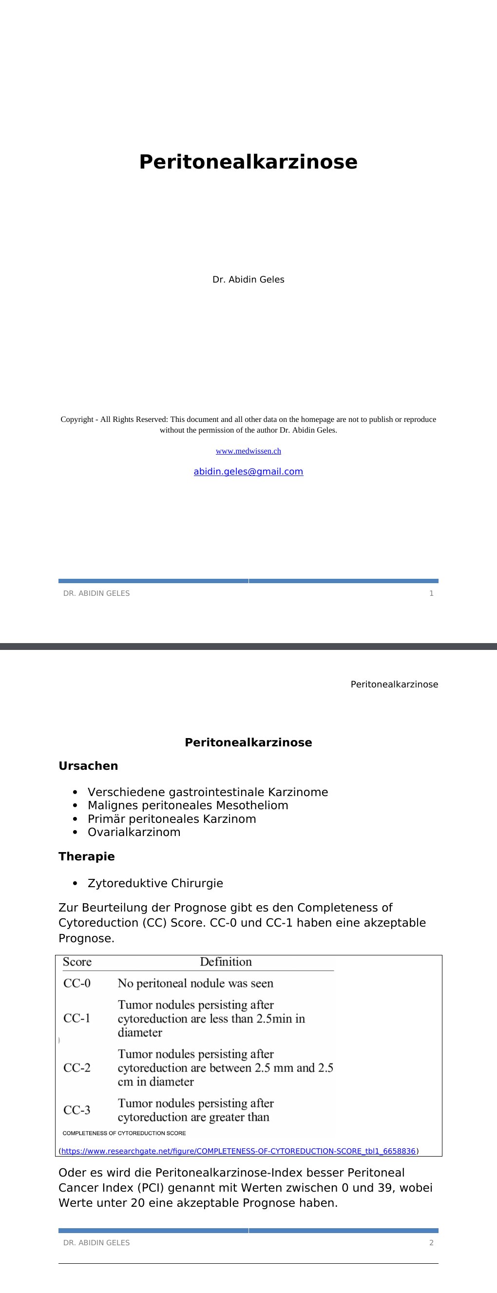 Peritonealkarzinose Ursachen Verschiedene gastrointestinale Karzinome Malignes peritoneales Mesotheliom Primär peritoneales Karzinom Ovarialkarzinom Therapie Zytoreduktive ChirurgieZur Beurteilung der Prognose gibt es den Completeness of Cytoreduction (CC) Score. CC-0 und CC-1 haben eine akzeptable Prognose.(https://www.researchgate.net/figure/COMPLETENESS-OF-CYTOREDUCTION-SCORE_tbl1_6658836)Oder es wird die Peritonealkarzinose-Index besser Peritoneal Cancer Index (PCI) genannt mit Werten zwischen 0 und 39, wobei Werte unter 20 eine akzeptable Prognose haben.…