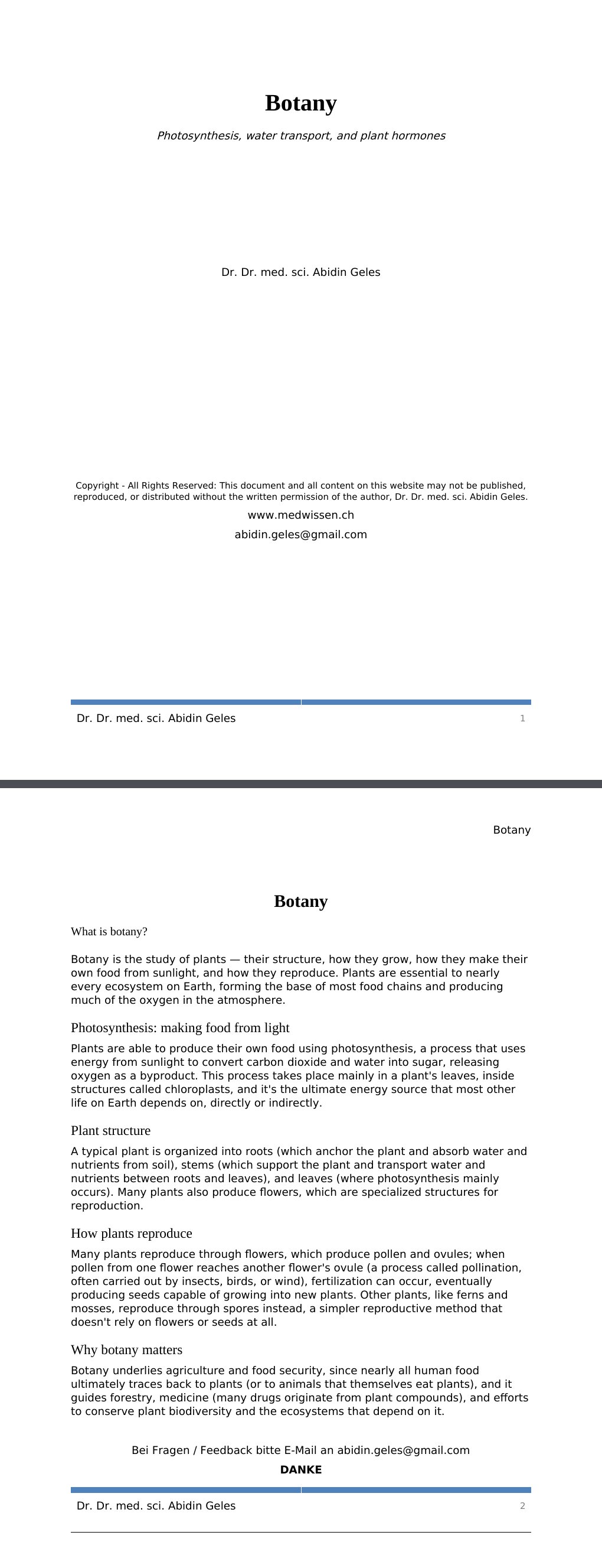 Photosynthesis, water transport, and plant hormones Dr. Dr. med. sci. Abidin GelesCopyright - All Rights Reserved: This document and all content on this website may not be published, reproduced, or distributed without the written permission of the author, Dr. Dr. med. sci. Abidin Geles.www.medwissen.ch Botany What is botany?Botany is the study of plants — their structure, how they grow, how they make their own food from sunlight, and how they reproduce. Plants are essential to nearly every ecosystem on Earth, forming the base of most food chains and producing much of the oxygen in the atmosphere.…