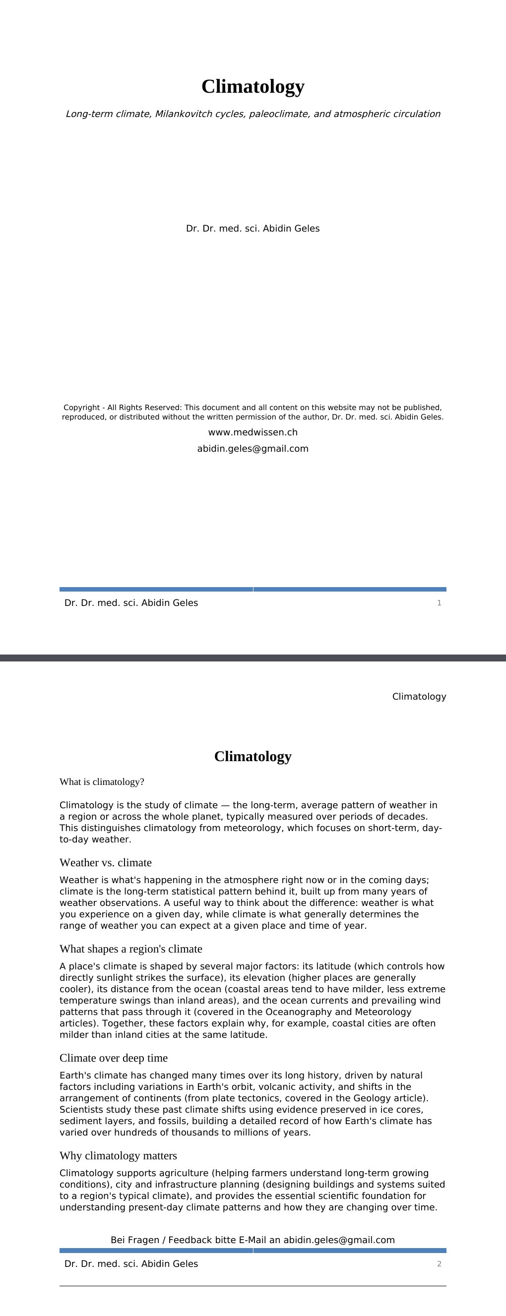 Long-term climate, Milankovitch cycles, paleoclimate, and atmospheric circulationDr. Dr. med. sci. Abidin GelesCopyright - All Rights Reserved: This document and all content on this website may not be published, reproduced, or distributed without the written permission of the author, Dr. Dr. med. sci. Abidin Geles.www.medwissen.ch Climatology What is climatology?Climatology is the study of climate — the long-term, average pattern of weather in a region or across the whole planet, typically measured over periods of decades. This distinguishes climatology from meteorology, which focuses on short-term, day-to-day weather.…