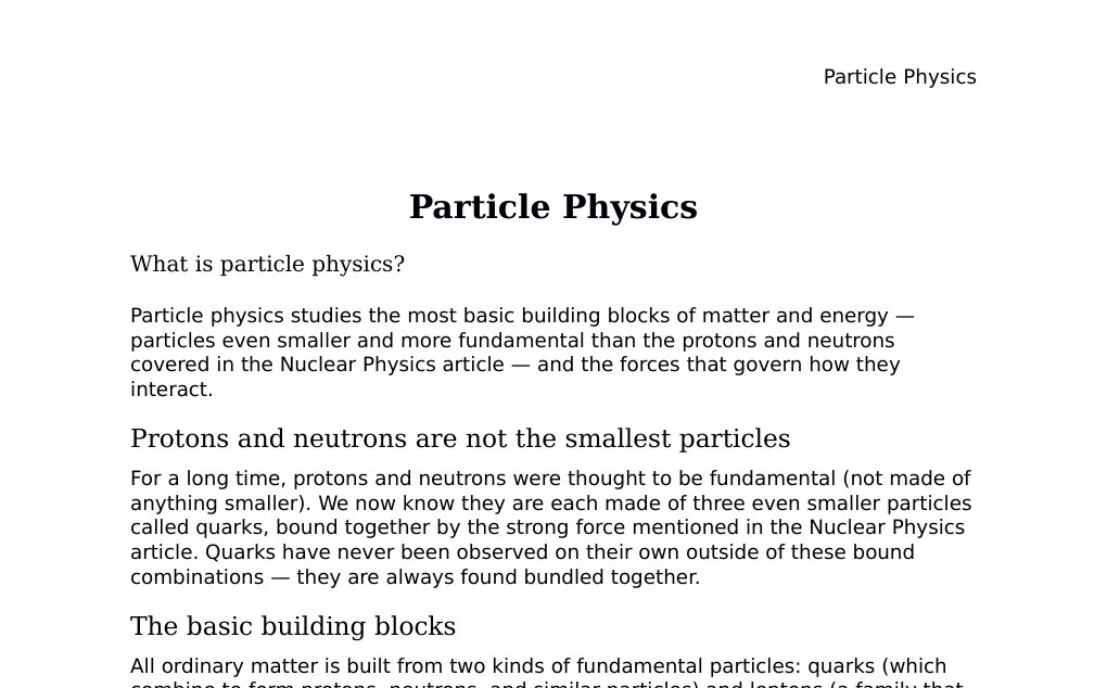 Quarks, leptons, the Standard Model, and the fundamental forces Dr. Dr. med. sci. Abidin GelesCopyright - All Rights Reserved: This document and all content on this website may not be published, reproduced, or distributed without the written permission of the author, Dr. Dr. med. sci. Abidin Geles.www.medwissen.ch abidin.geles@gmail.com Particle Physics What is particle physics?Particle physics studies the most basic building blocks of matter and energy — particles even smaller and more fundamental than the protons and neutrons covered in the Nuclear Physics article — and the forces that govern how they interact.…