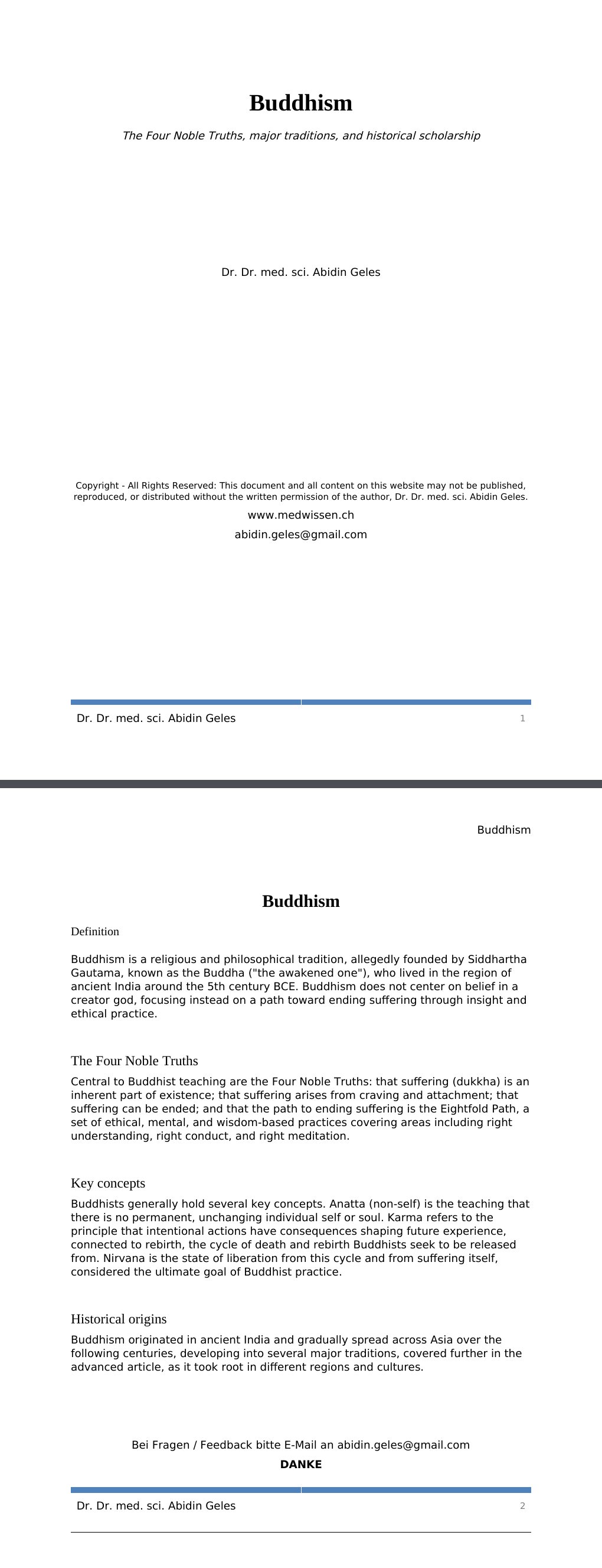 The Four Noble Truths, major traditions, and historical scholarship Dr. Dr. med. sci. Abidin GelesCopyright - All Rights Reserved: This document and all content on this website may not be published, reproduced, or distributed without the written permission of the author, Dr. Dr. med. sci. Abidin Geles.www.medwissen.ch Buddhism DefinitionBuddhism is a religious and philosophical tradition, allegedly founded by Siddhartha Gautama, known as the Buddha ("the awakened one"), who lived in the region of ancient India around the 5th century BCE.…