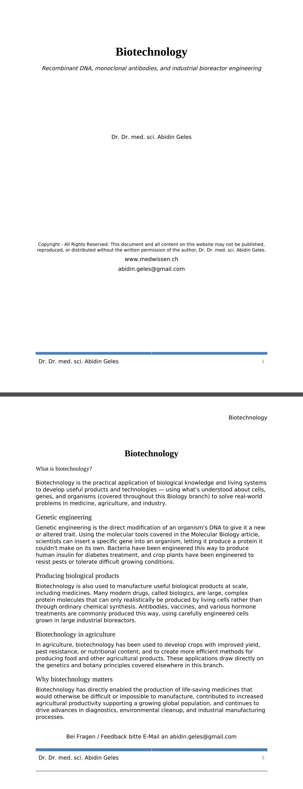 Recombinant DNA, monoclonal antibodies, and industrial bioreactor engineering Dr. Dr. med. sci. Abidin GelesCopyright - All Rights Reserved: This document and all content on this website may not be published, reproduced, or distributed without the written permission of the author, Dr. Dr. med. sci. Abidin Geles.www.medwissen.ch Biotechnology What is biotechnology?Biotechnology is the practical application of biological knowledge and living systems to develop useful products and technologies — using what's understood about cells, genes, and organisms (covered throughout this Biology branch) to solve real-world problems in medicine, agriculture, and industry.…