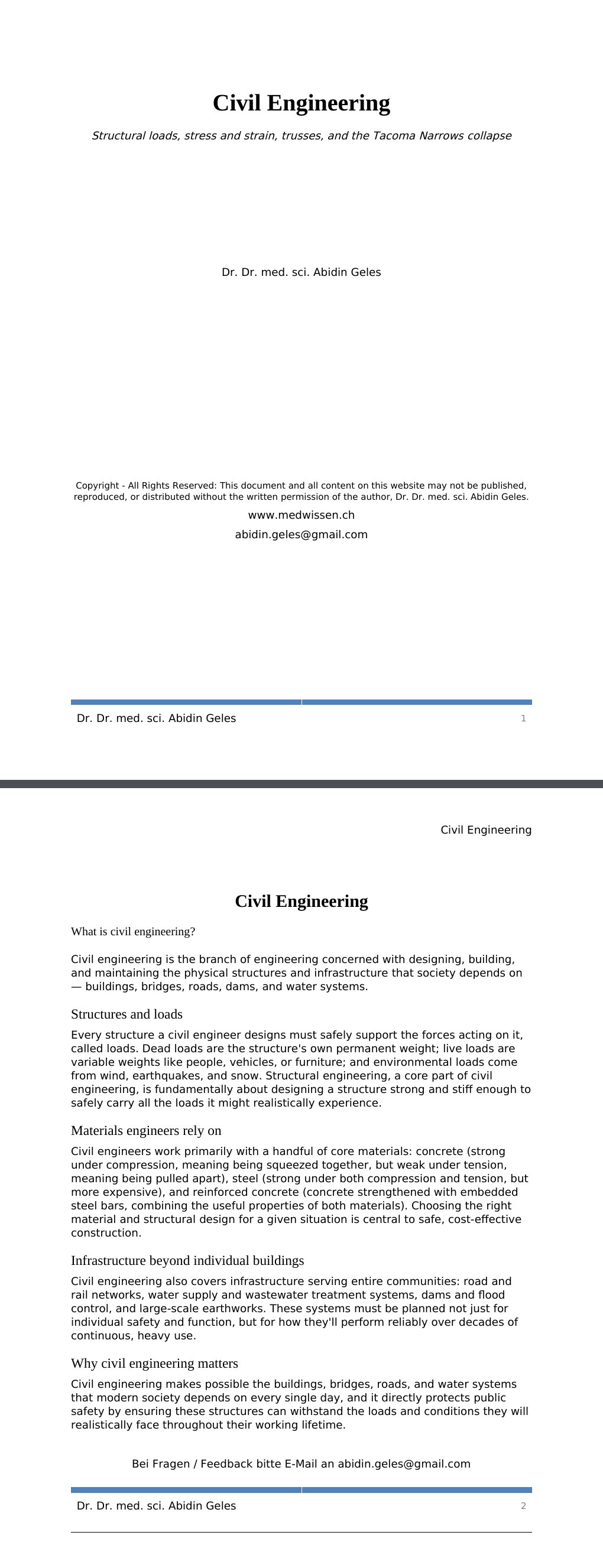 Structural loads, stress and strain, trusses, and the Tacoma Narrows collapse Dr. Dr. med. sci. Abidin GelesCopyright - All Rights Reserved: This document and all content on this website may not be published, reproduced, or distributed without the written permission of the author, Dr. Dr. med. sci. Abidin Geles.www.medwissen.ch Civil Engineering What is civil engineering?Civil engineering is the branch of engineering concerned with designing, building, and maintaining the physical structures and infrastructure that society depends on — buildings, bridges, roads, dams, and water systems.…