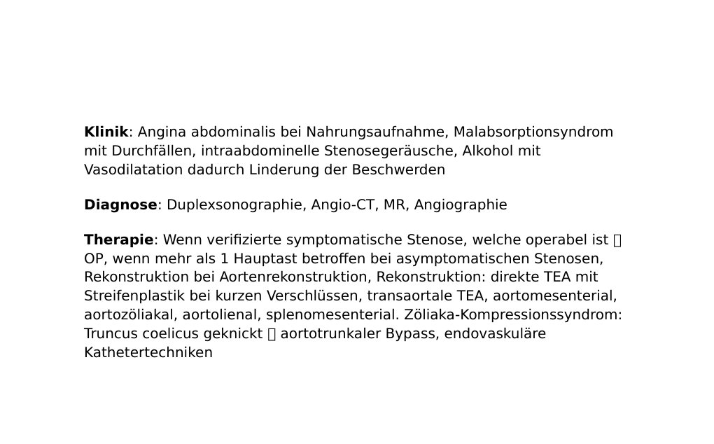 2016 Dr. Abidin Geles 1-) Akute Viszeralarterienverschlüsse Ursachen: Embolien und Thrombosen bei chronischer Verschlusserkrankung.Gefäße: A. mesenterica superior verschlossen Nekrose des Dünndarms sowie des rechten Hemikolons, weiter distal gelegene Embolien führen zu Segmentalen Darmnekrosen oder ohne Folgen (zB A. ileocolica, Vasa recti) Verschlüsse des Truncus coeliacus und der A. mesenterica inferior sind sehr selten und meistens symptomlos.Symptome: Bauchschmerzen, Schock, akutes Abdomen mit paralytischem Ileus, Durchwanderungsperitonitis, Kreislaufversagen, Tod, wichtig bei kardialen Patienten an Mesenterialembolie zu denken.…