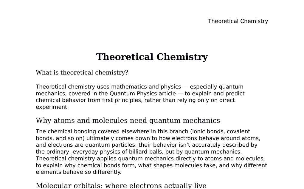 Quantum mechanics applied to bonding, molecular orbitals, and computational chemistryDr. Dr. med. sci. Abidin GelesCopyright - All Rights Reserved: This document and all content on this website may not be published, reproduced, or distributed without the written permission of the author, Dr. Dr. med. sci. Abidin Geles.www.medwissen.ch abidin.geles@gmail.com Theoretical Chemistry What is theoretical chemistry?Theoretical chemistry uses mathematics and physics — especially quantum mechanics, covered in the Quantum Physics article — to explain and predict chemical behavior from first principles, rather than relying only on direct experiment.…