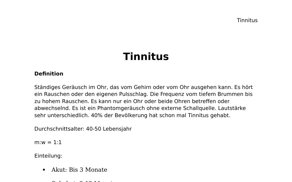 Tinnitus DefinitionStändiges Geräusch im Ohr, das vom Gehirn oder vom Ohr ausgehen kann. Es hört ein Rauschen oder den eigenen Pulsschlag. Die Frequenz vom tiefem Brummen bis zu hohem Rauschen. Es kann nur ein Ohr oder beide Ohren betreffen oder abwechselnd. Es ist ein Phantomgeräusch ohne externe Schallquelle. Lautstärke sehr unterschiedlich. 40% der Bevölkerung hat schon mal Tinnitus gehabt.Durchschnittsalter: 40-50 Lebensjahr m:w = 1:1 Einteilung: Akut: Bis 3 Monate Subakut: 3-12 Monate Chronisch: Ab 1 Jahr spricht man vom chronischen Tinnitus. Diagnose Anamnese Untersuchung Hörtest Ursache Unklar Hörsturz Ungesunde Lebensstil mit Stress Altersschwerhörigkeit Knalltrauma Verminderung der Nervenfaser im Ohr mit dem Alter Schlechte Belüftung der Tuben HWS-Beschwerden Probleme der Kaumuskulatur Zähneknirschen Stress (familiär, beruflich) Verletzungen im Trommelfell Symptome Ständiges Pfeifen im Ohr Schlafprobleme Therapie…